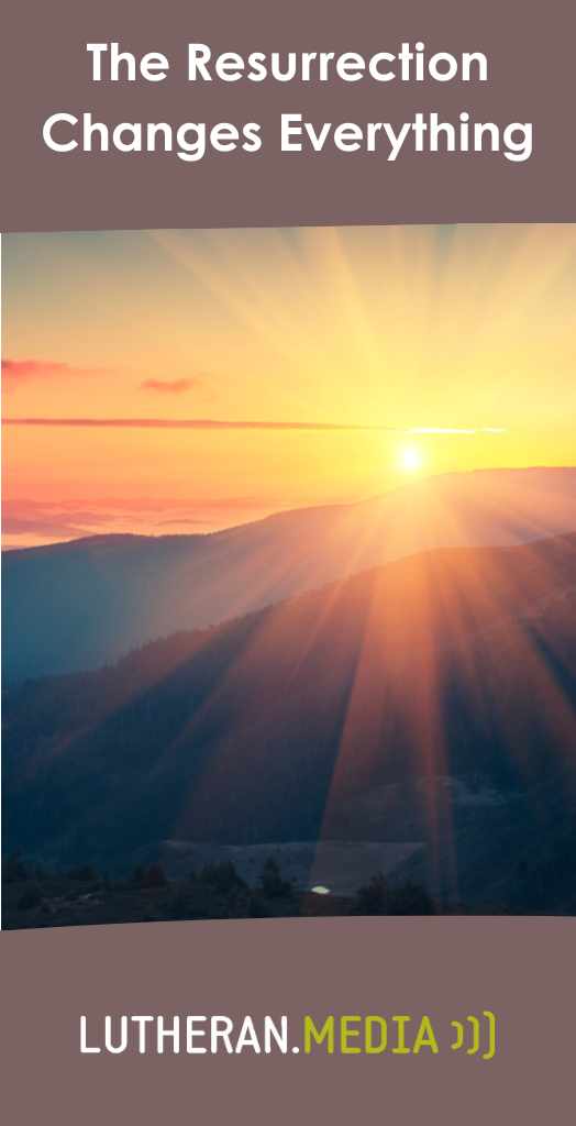 The Resurrection changes everything